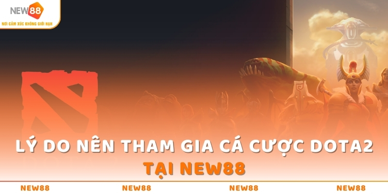 Lý do nên tham gia cá cược DOTA2 tại NEW88